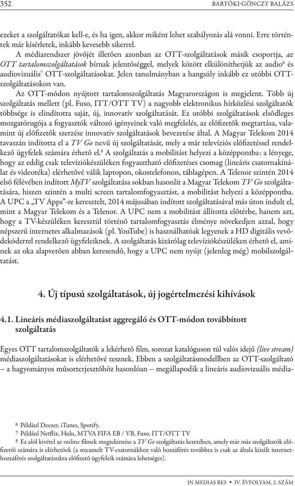 OTT-szolgáltatásokat. Jelen tanulmányban a hangsúly inkább ez utóbbi OTTszolgáltatásokon van. Az OTT-módon nyújtott tartalomszolgáltatás Magyarországon is megjelent. Több új szolgáltatás mellett (pl.