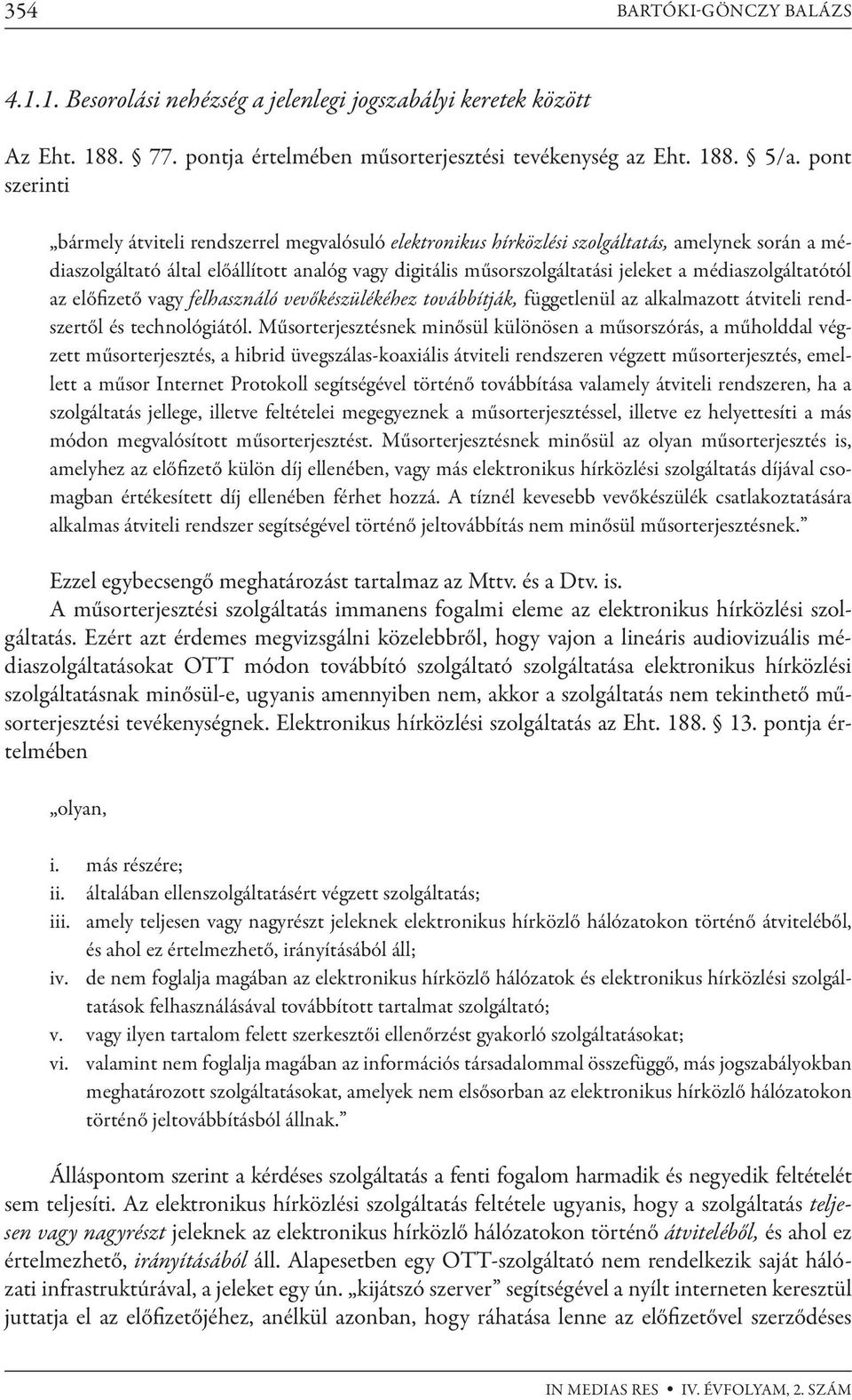 médiaszolgáltatótól az előfizető vagy felhasználó vevőkészülékéhez továbbítják, függetlenül az alkalmazott átviteli rendszertől és technológiától.