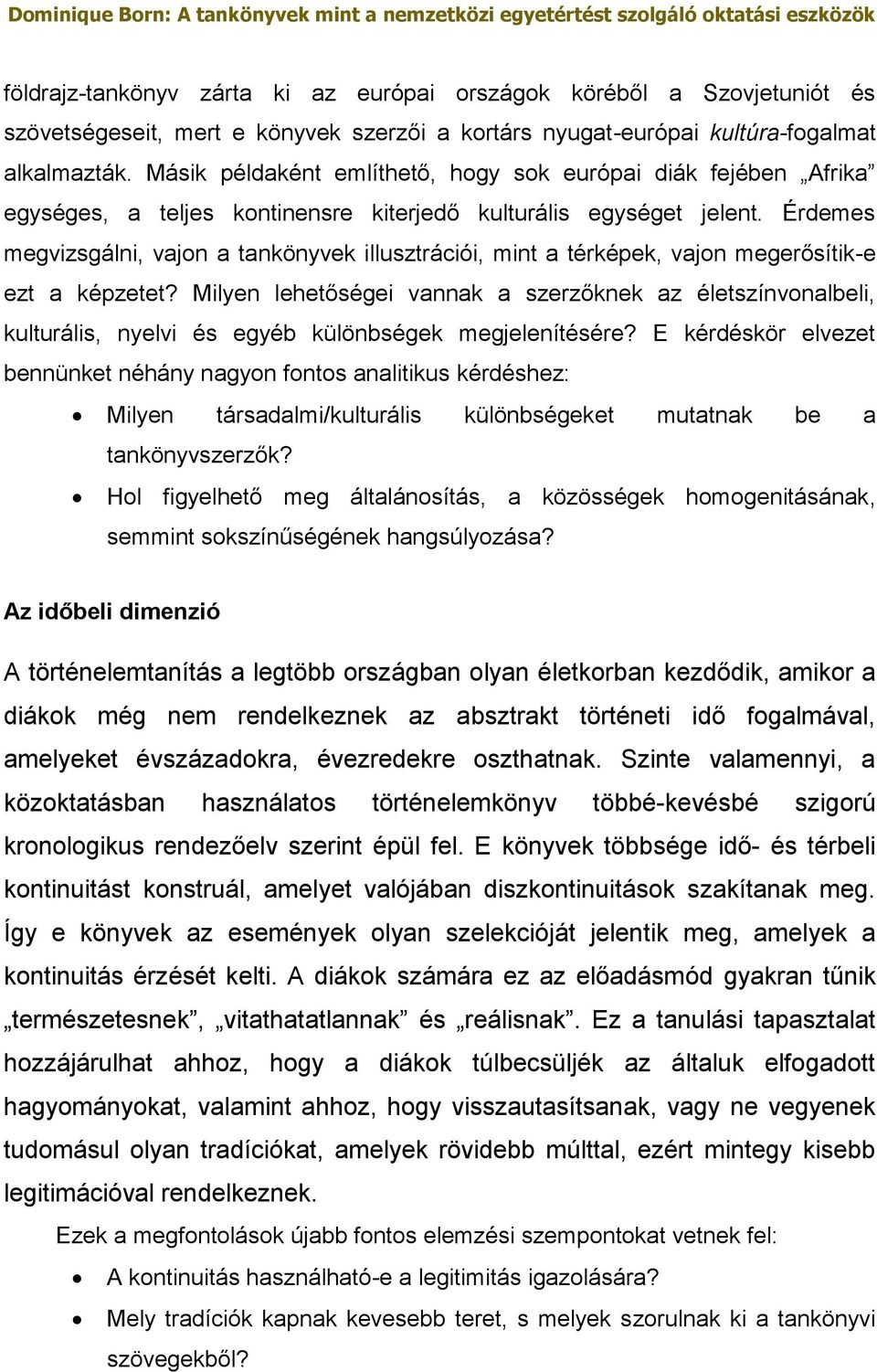 Érdemes megvizsgálni, vajon a tankönyvek illusztrációi, mint a térképek, vajon megerősítik-e ezt a képzetet?