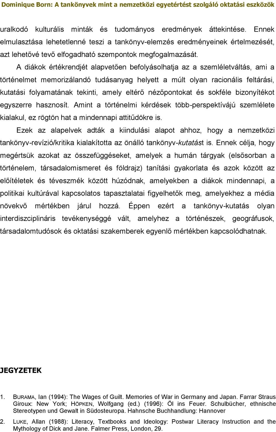 A diákok értékrendjét alapvetően befolyásolhatja az a szemléletváltás, ami a történelmet memorizálandó tudásanyag helyett a múlt olyan racionális feltárási, kutatási folyamatának tekinti, amely
