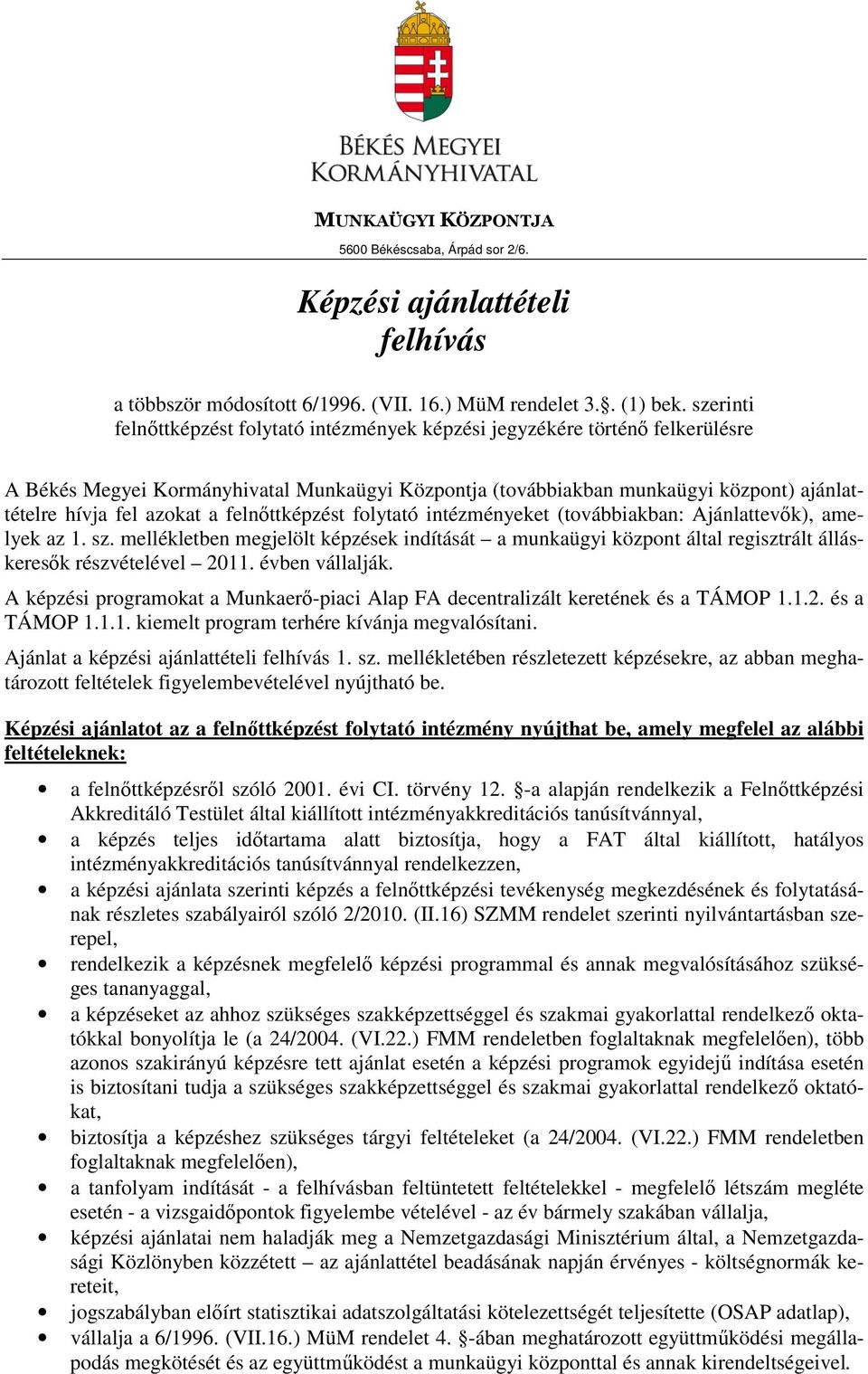 folytató intézményeket (továbbiakban: Ajánlattevık), amelyek az ben megjelölt ek indítását a munkaügyi központ által regisztrált álláskeresık részvételével 2011. évben vállalják.