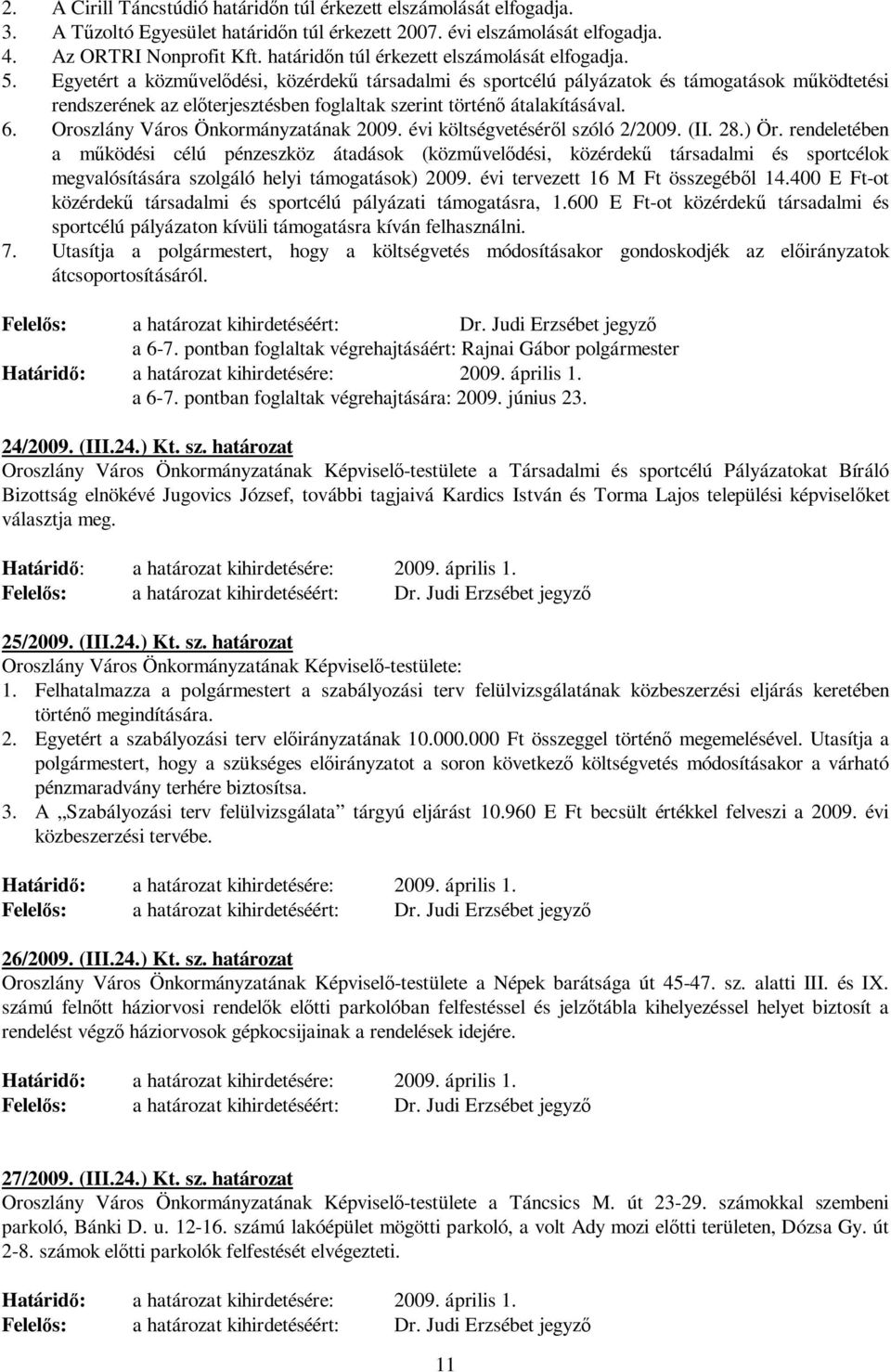 Egyetért a közművelődési, közérdekű társadalmi és sportcélú pályázatok és támogatások működtetési rendszerének az előterjesztésben foglaltak szerint történő átalakításával. 6.