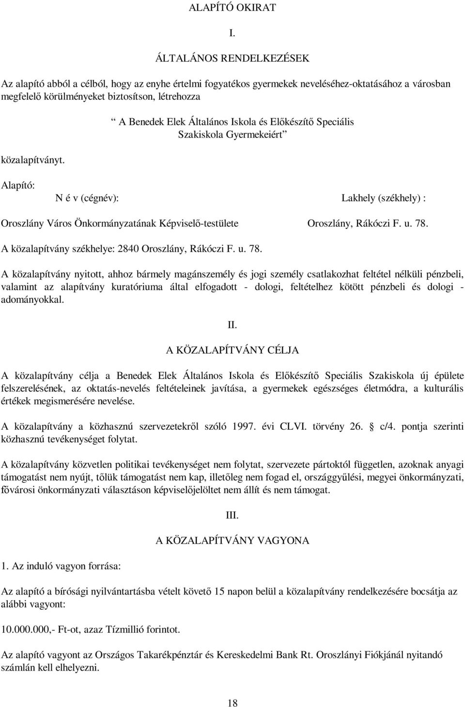 A Benedek Elek Általános Iskola és Előkészítő Speciális Szakiskola Gyermekeiért Alapító: N é v (cégnév): Lakhely (székhely) : Oroszlány Város Önkormányzatának Képviselő-testülete Oroszlány, Rákóczi F.