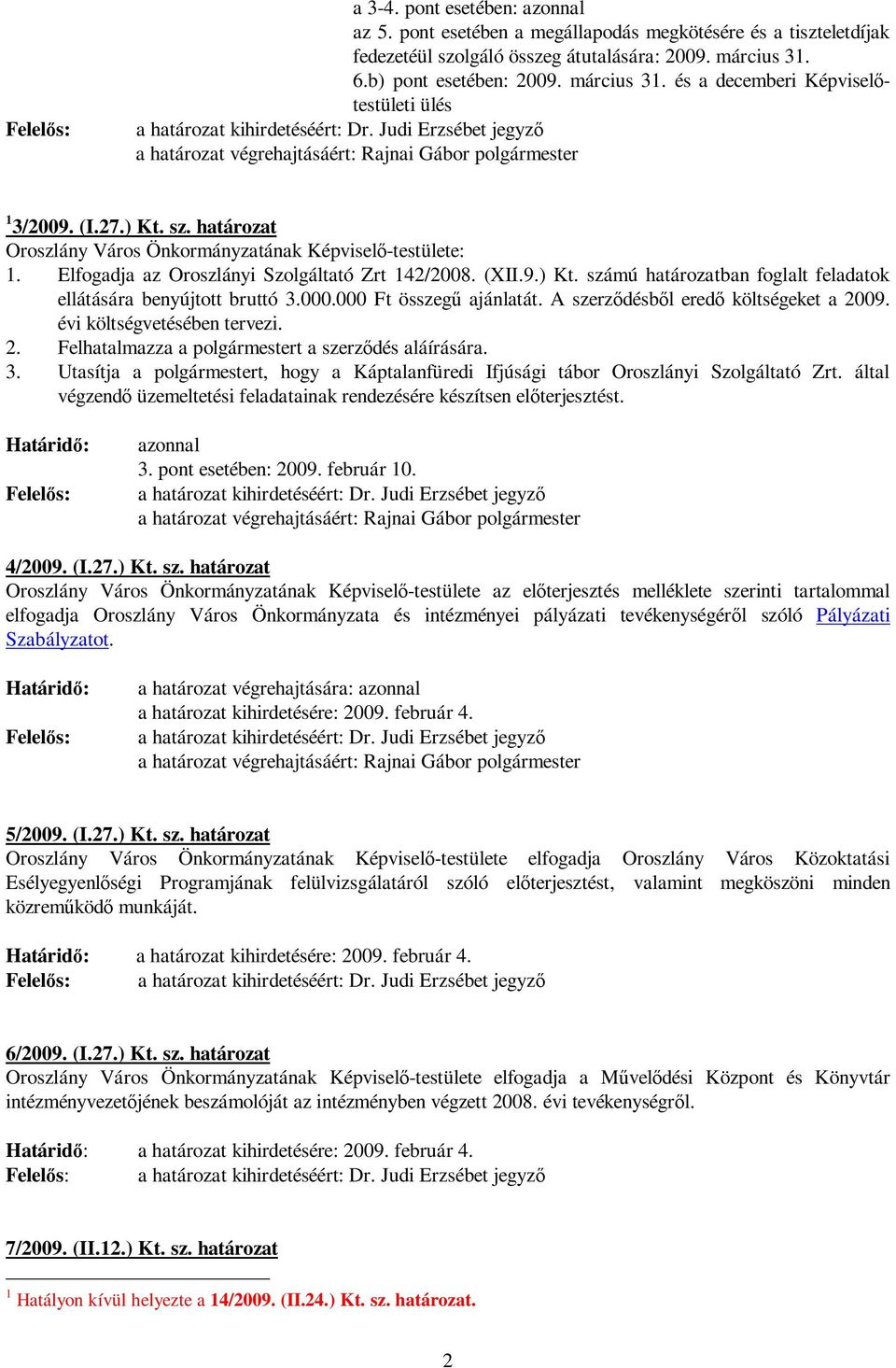 határozat Oroszlány Város Önkormányzatának Képviselő-testülete: 1. Elfogadja az Oroszlányi Szolgáltató Zrt 142/2008. (XII.9.) Kt. számú határozatban foglalt feladatok ellátására benyújtott bruttó 3.