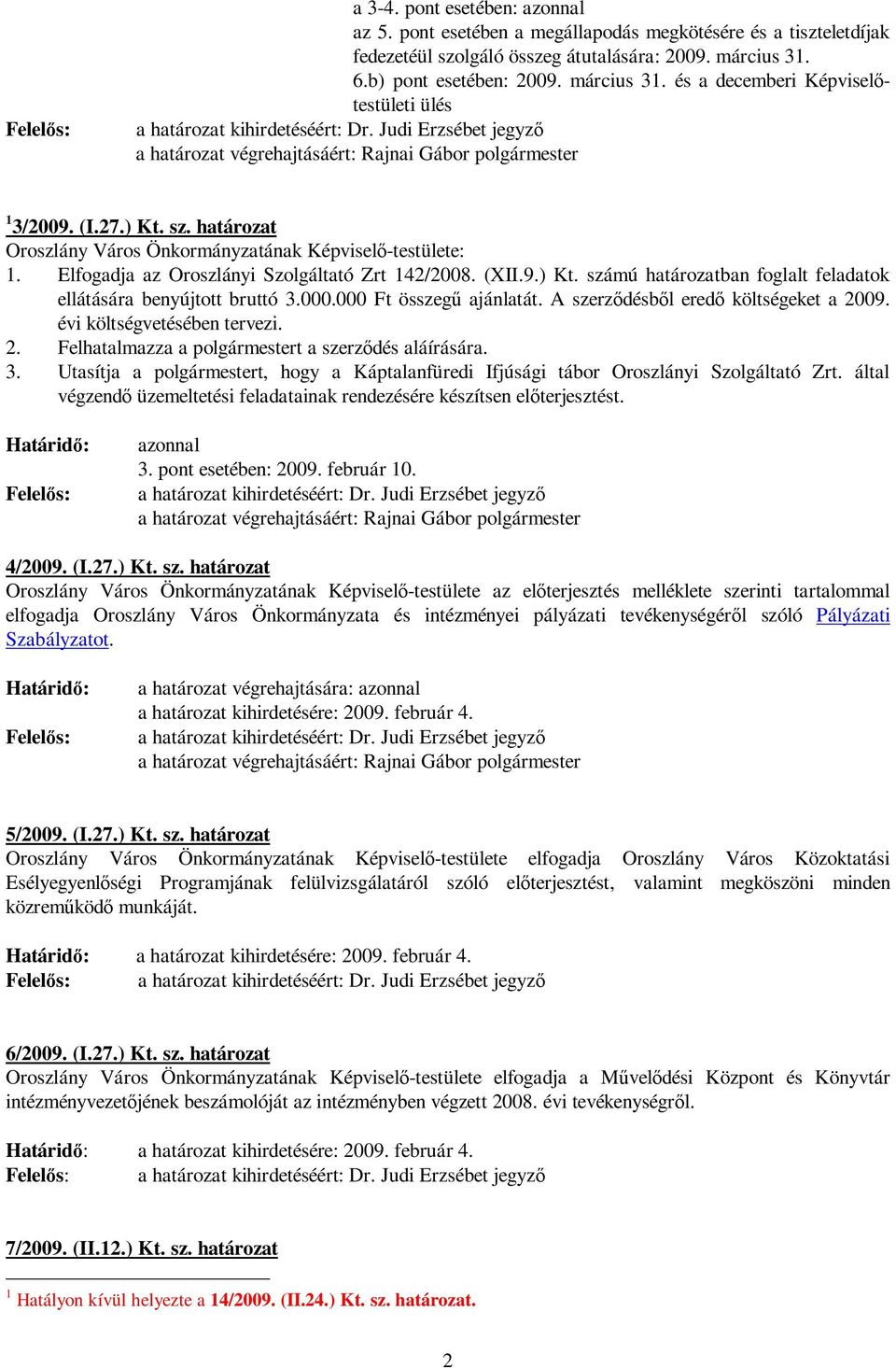 határozat Oroszlány Város Önkormányzatának Képviselő-testülete: 1. Elfogadja az Oroszlányi Szolgáltató Zrt 142/2008. (XII.9.) Kt. számú határozatban foglalt feladatok ellátására benyújtott bruttó 3.