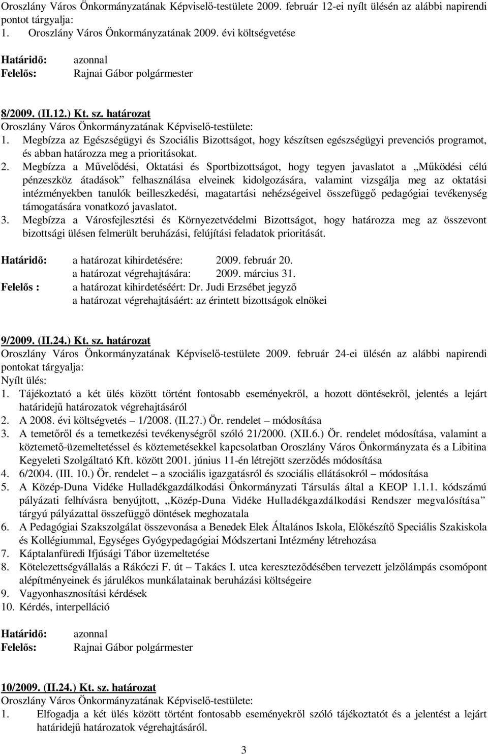 Megbízza az Egészségügyi és Szociális Bizottságot, hogy készítsen egészségügyi prevenciós programot, és abban határozza meg a prioritásokat. 2.