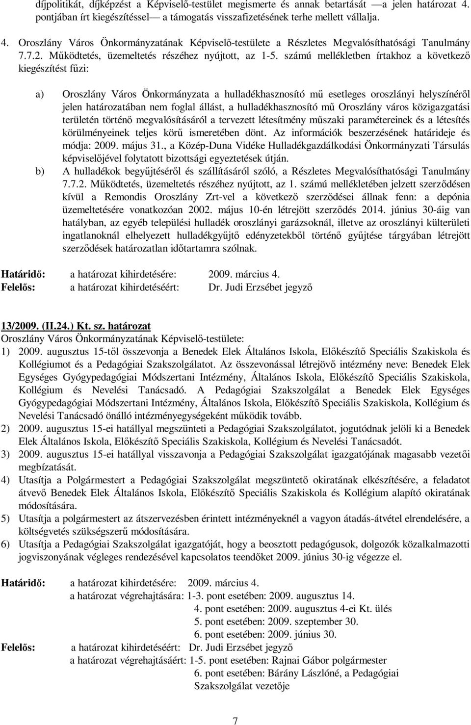 számú mellékletben írtakhoz a következő kiegészítést fűzi: a) Oroszlány Város Önkormányzata a hulladékhasznosító mű esetleges oroszlányi helyszínéről jelen határozatában nem foglal állást, a