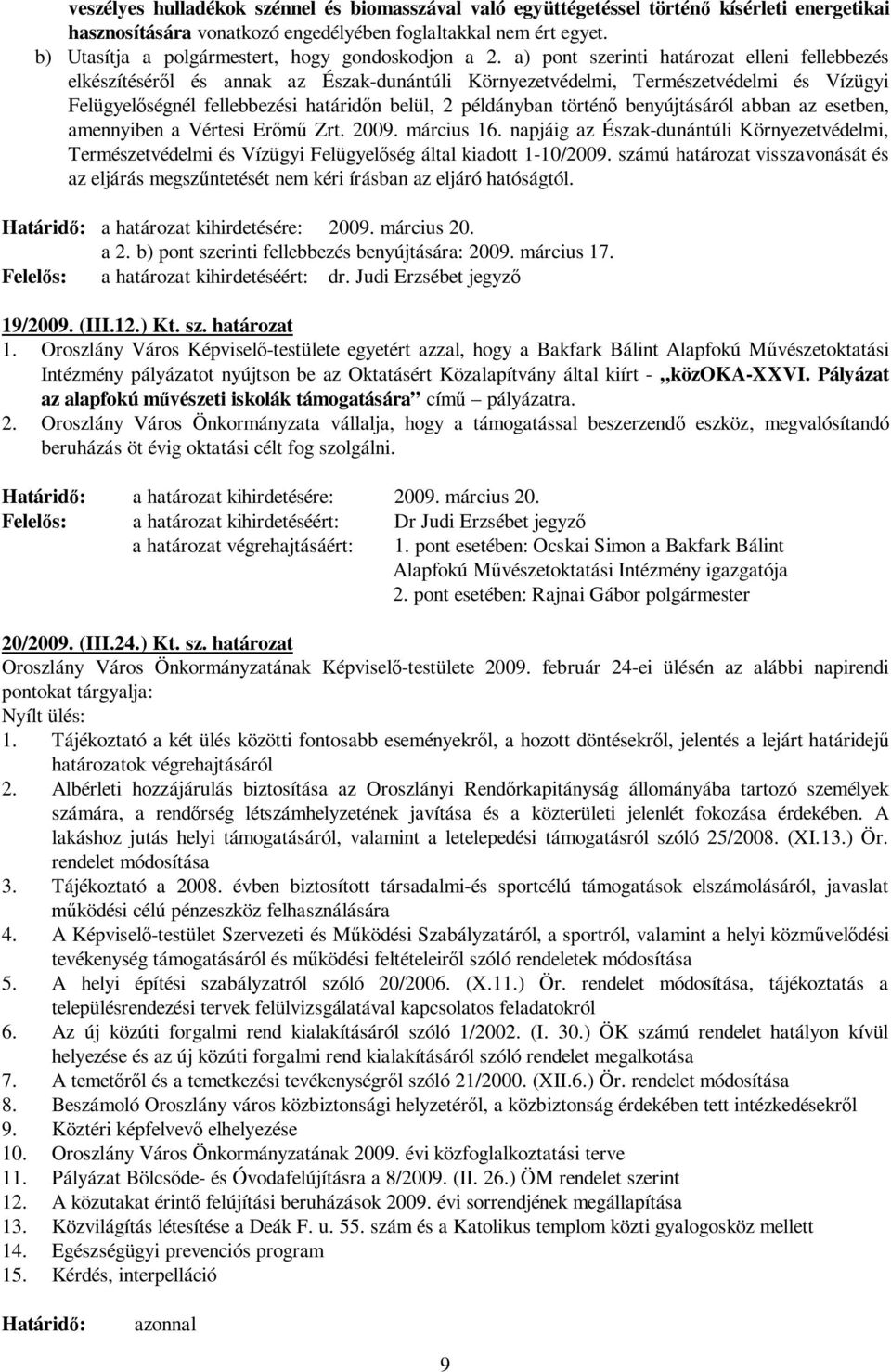 a) pont szerinti határozat elleni fellebbezés elkészítéséről és annak az Észak-dunántúli Környezetvédelmi, Természetvédelmi és Vízügyi Felügyelőségnél fellebbezési határidőn belül, 2 példányban