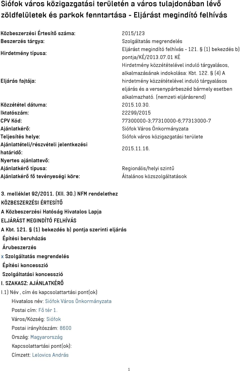 (4) A Eljárás fajtája: hirdetmény közzétételével induló tárgyalásos eljárás és a versenypárbeszéd bármely esetben alkalmazható. (nemzeti eljárásrend) Közzététel dátuma: 2015.10.30.