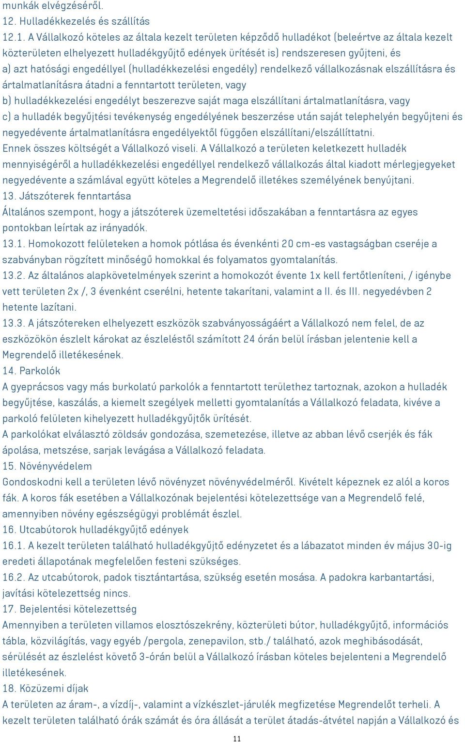 .1. A Vállalkozó köteles az általa kezelt területen képződő hulladékot (beleértve az általa kezelt közterületen elhelyezett hulladékgyűjtő edények ürítését is) rendszeresen gyűjteni, és a) azt