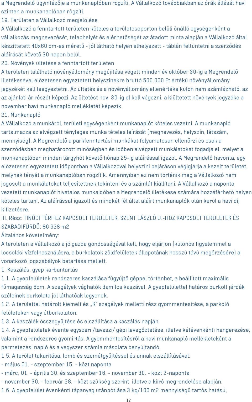 alapján a Vállalkozó által készíttetett 40x60 cm-es méretű - jól látható helyen elhelyezett - táblán feltüntetni a szerződés aláírását követő 30 napon belül. 20.