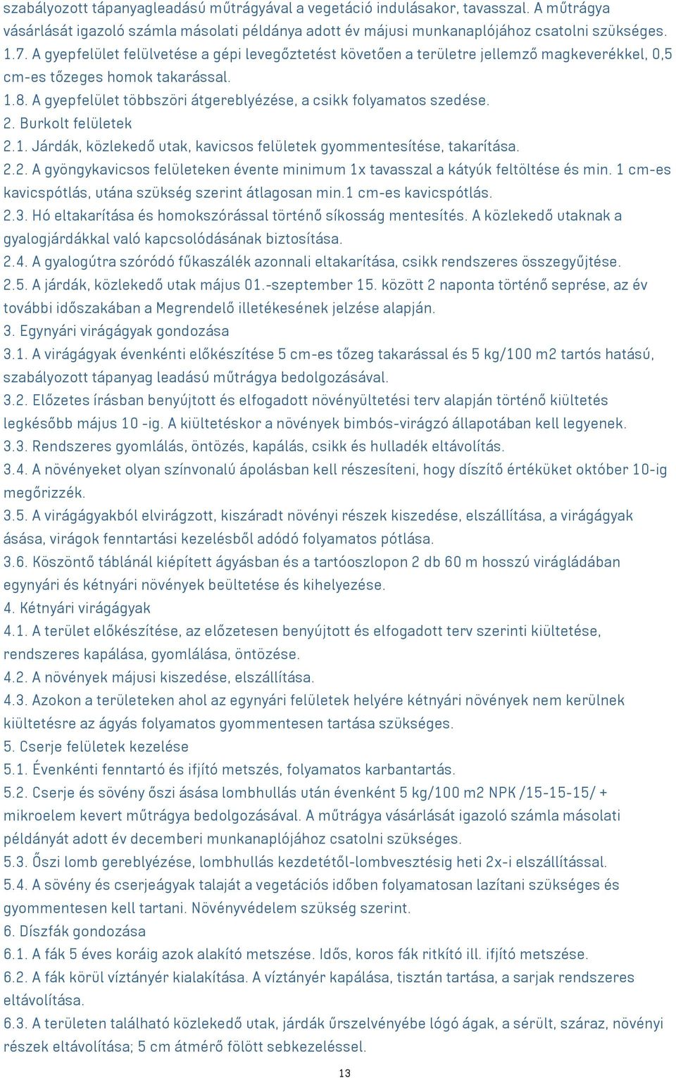 2. Burkolt felületek 2.1. Járdák, közlekedő utak, kavicsos felületek gyommentesítése, takarítása. 2.2. A gyöngykavicsos felületeken évente minimum 1x tavasszal a kátyúk feltöltése és min.
