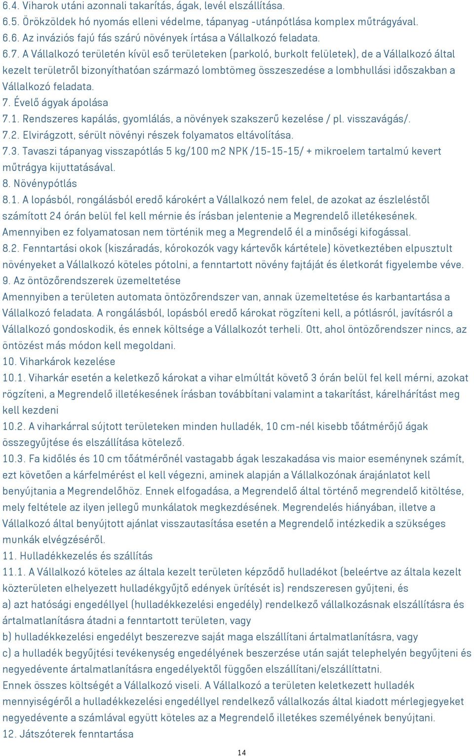 Vállalkozó feladata. 7. Évelő ágyak ápolása 7.1. Rendszeres kapálás, gyomlálás, a növények szakszerű kezelése / pl. visszavágás/. 7.2. Elvirágzott, sérült növényi részek folyamatos eltávolítása. 7.3.