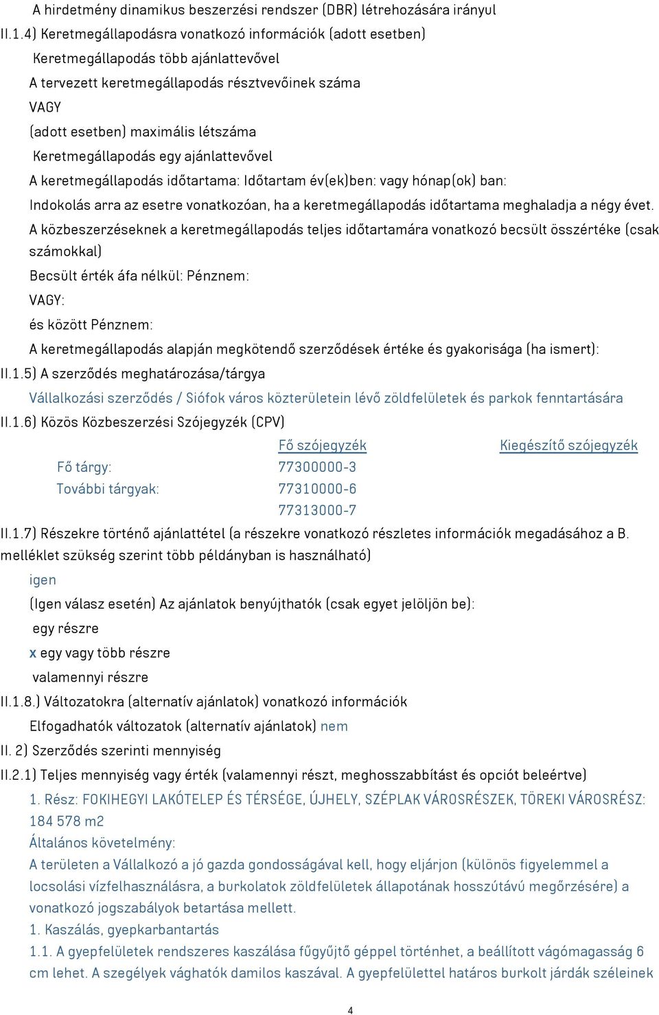 Keretmegállapodás egy ajánlattevővel A keretmegállapodás időtartama: Időtartam év(ek)ben: vagy hónap(ok) ban: Indokolás arra az esetre vonatkozóan, ha a keretmegállapodás időtartama meghaladja a négy