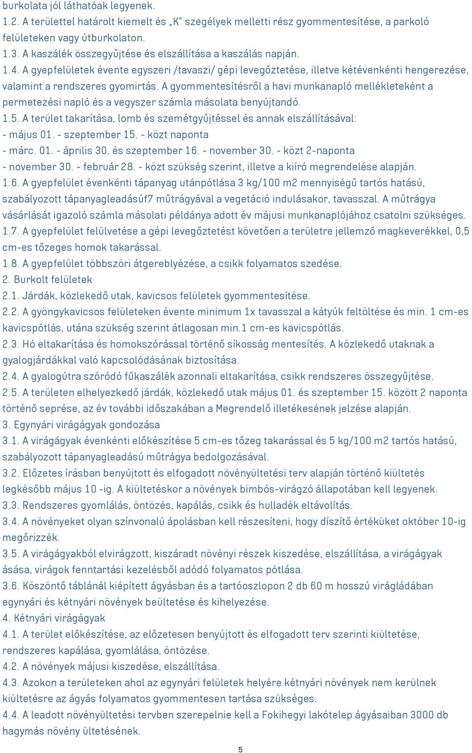 A gyommentesítésről a havi munkanapló mellékleteként a permetezési napló és a vegyszer számla másolata benyújtandó. 1.5.