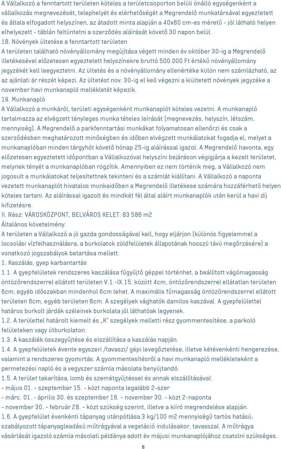 Növények ültetése a fenntartott területen A területen található növényállomány megújítása végett minden év október 30-ig a Megrendelő illetékesével előzetesen egyeztetett helyszínekre bruttó 500.