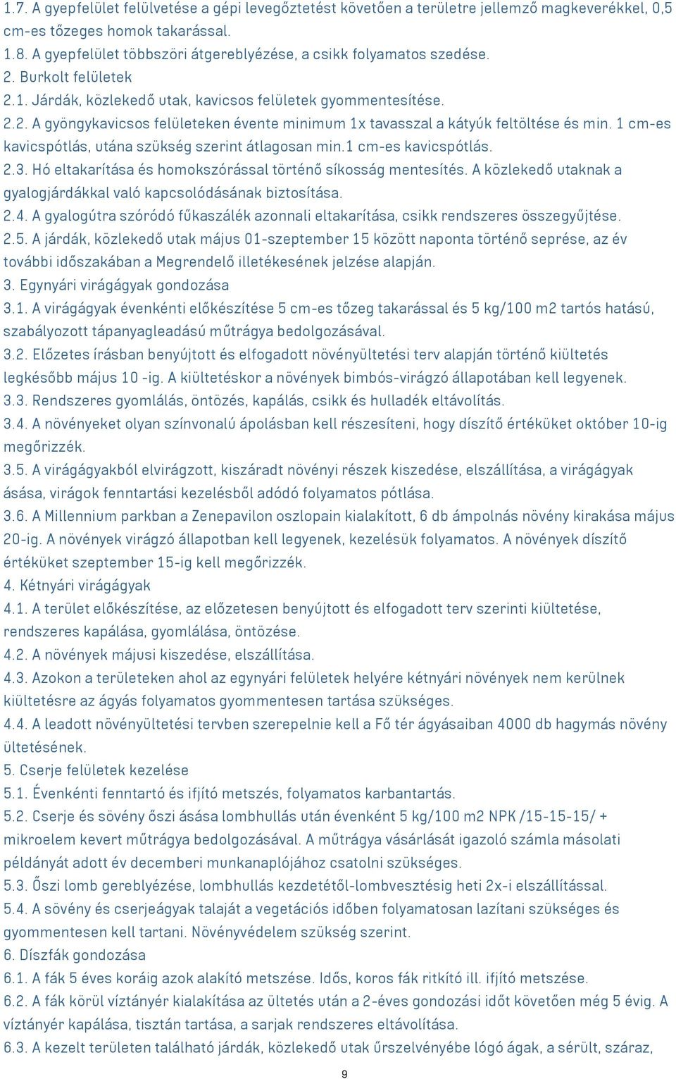 1 cm-es kavicspótlás, utána szükség szerint átlagosan min.1 cm-es kavicspótlás. 2.3. Hó eltakarítása és homokszórással történő síkosság mentesítés.