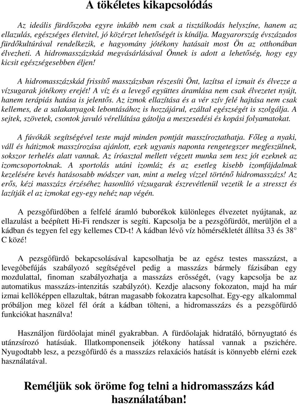 A hidromasszázskád megvásárlásával Önnek is adott a lehetőség, hogy egy kicsit egészségesebben éljen!