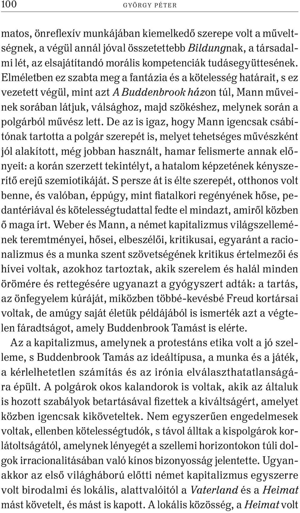 Elméletben ez szabta meg a fantázia és a kötelesség határait, s ez vezetett végül, mint azt A Buddenbrook házon túl, Mann műveinek sorában látjuk, válsághoz, majd szökéshez, melynek során a polgárból