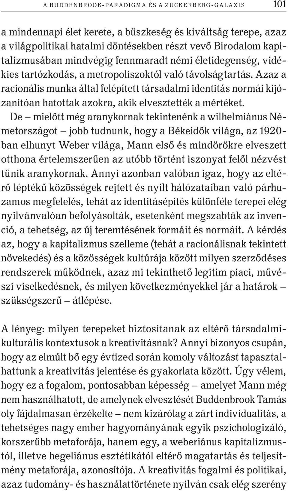 Azaz a racio nális munka által felépített társadalmi identitás normái kijózanítóan hatottak azokra, akik elvesztették a mértéket.