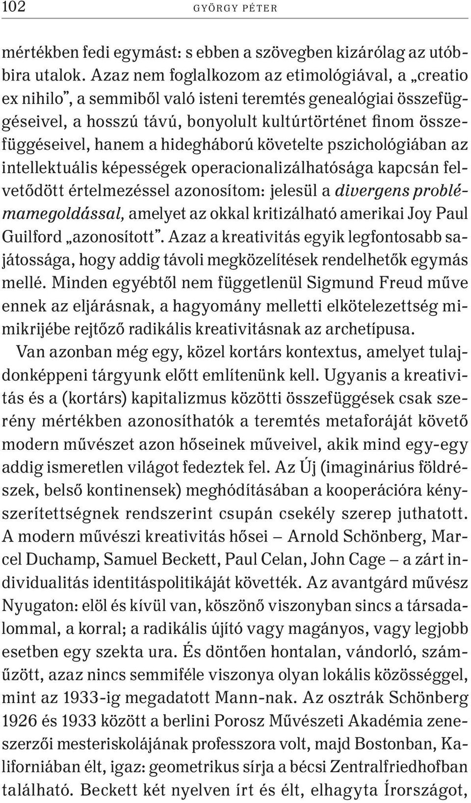 hidegháború követelte pszichológiában az intellektuális képességek operacionalizálhatósága kapcsán felvetődött értelmezéssel azonosítom: jelesül a divergens problémamegoldással, amelyet az okkal
