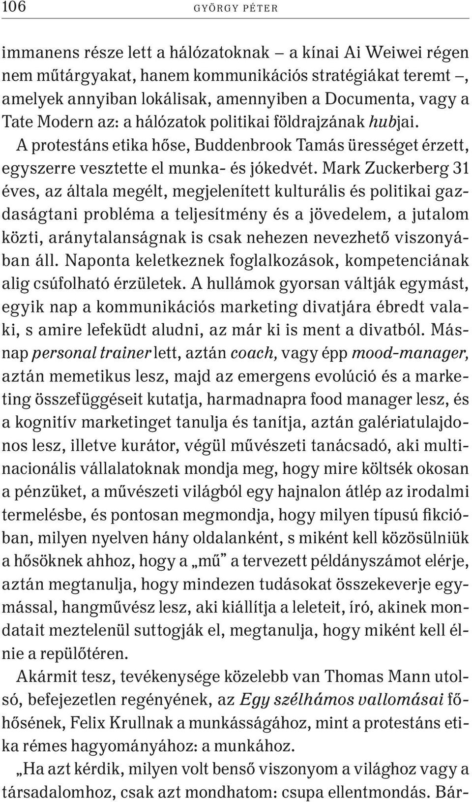 Mark Zuckerberg 31 éves, az általa megélt, megjelenített kulturális és politikai gazdaságtani probléma a teljesítmény és a jövedelem, a jutalom közti, aránytalanságnak is csak nehezen nevezhető