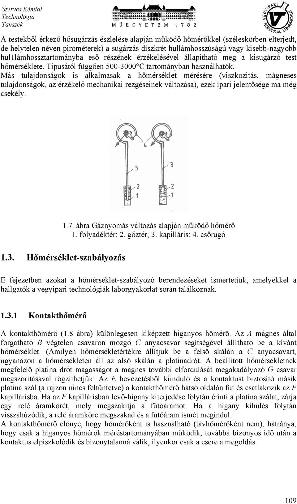 Más tulajdonságok is alkalmasak a hőmérséklet mérésére (viszkozitás, mágneses tulajdonságok, az érzékelő mechanikai rezgéseinek változása), ezek ipari jelentősége ma még csekély. 1.7.