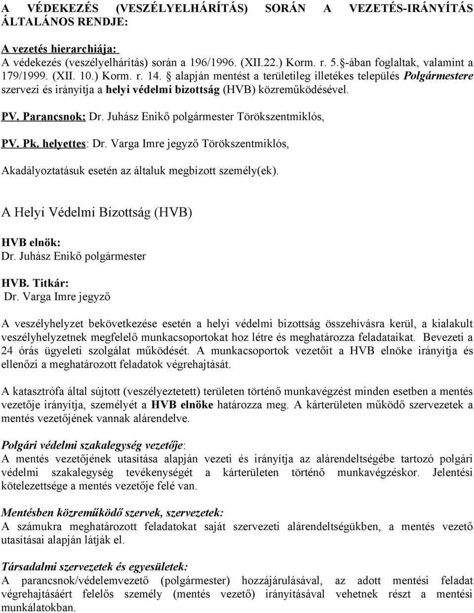 Parancsnok: Dr. Juhász Enikő polgármester Törökszentmiklós, PV. Pk. helyettes: Dr. Varga Imre jegyző Törökszentmiklós, Akadályoztatásuk esetén az általuk megbízott személy(ek).