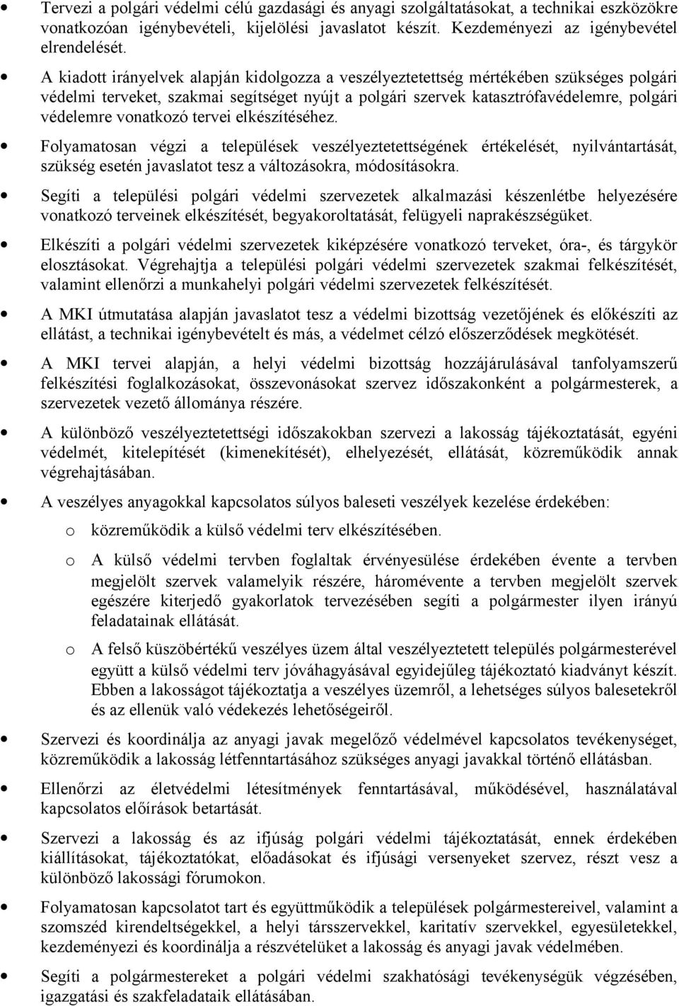 vonatkozó tervei elkészítéséhez. Folyamatosan végzi a települések veszélyeztetettségének értékelését, nyilvántartását, szükség esetén javaslatot tesz a változásokra, módosításokra.