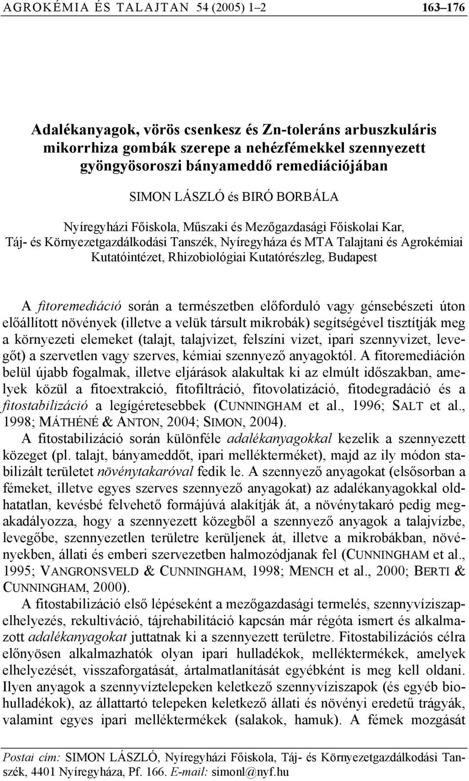 Budpest A fitoremediáció során természetben előforduló vgy génsebészeti úton előállított növények (illetve velük társult mikrobák) segítségével tisztítják meg környezeti elemeket (tljt, tljvizet,
