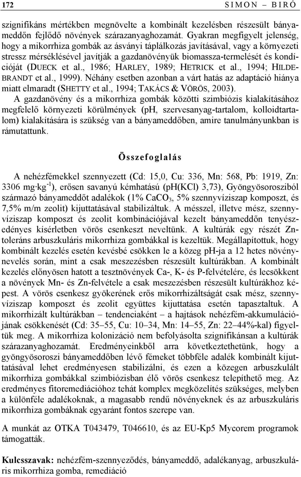 , 1986; HARLEY, 1989; HETRICK et l., 1994; HILDE- BRANDT et l., 1999). Néhány esetben zonbn várt htás z dptáció hiány mitt elmrdt (SHETTY et l., 1994; TAKÁCS & VÖRÖS, 2003).