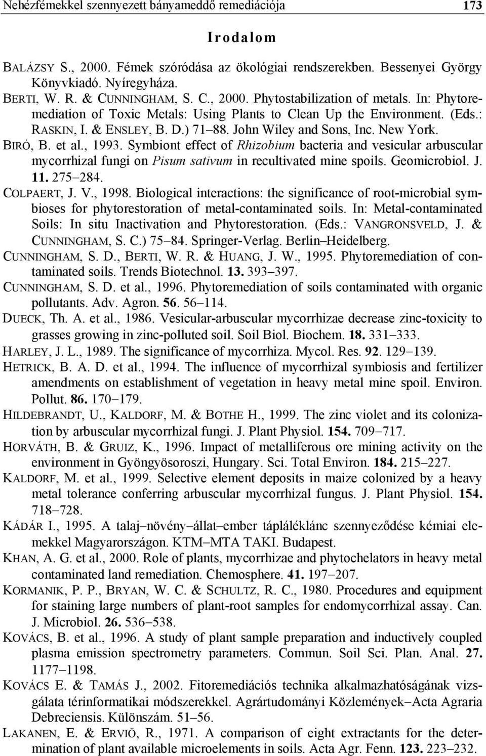 Symbiont effect of Rhizobium bcteri nd vesiculr rbusculr mycorrhizl fungi on Pisum stivum in recultivted mine spoils. Geomicrobiol. J. 11. 275 284. COLPAERT, J. V., 1998.