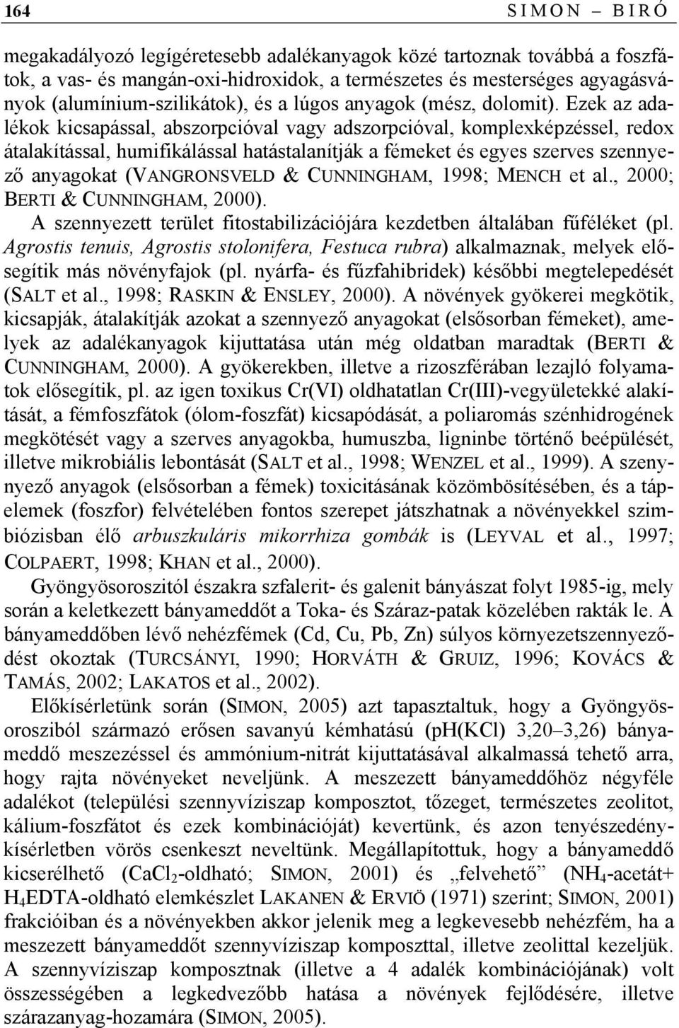 Ezek z dlékok kicspássl, bszorpcióvl vgy dszorpcióvl, komplexképzéssel, redox átlkítássl, humifikálássl htástlnítják fémeket és egyes szerves szennyező nygokt (VANGRONSVELD & CUNNINGHAM, 1998; MENCH