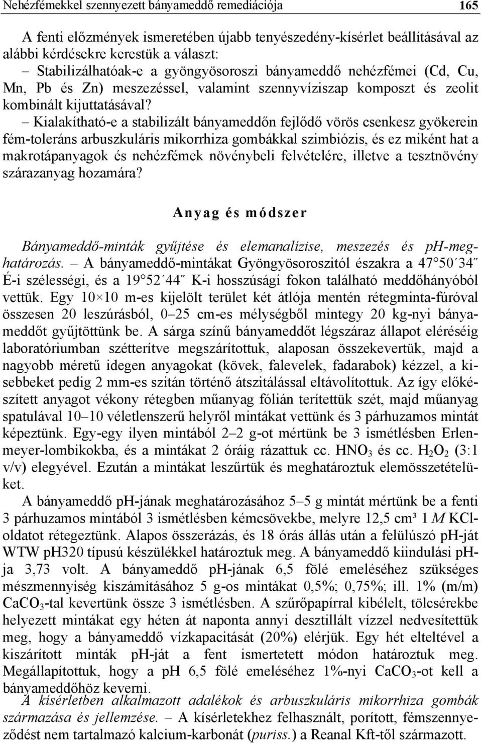 Kilkíthtó-e stbilizált bánymeddőn fejlődő vörös csenkesz gyökerein fém-toleráns rbuszkuláris mikorrhiz gombákkl szimbiózis, és ez miként ht mkrotápnygok és nehézfémek növénybeli felvételére, illetve