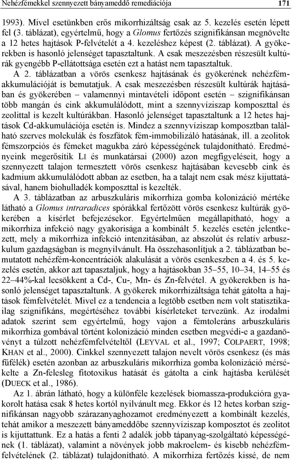 A csk meszezésben részesült kultúrák gyengébb P-ellátottság esetén ezt htást nem tpsztltuk. A 2. tábláztbn vörös csenkesz hjtásánk és gyökerének nehézfémkkumulációját is bemuttjuk.