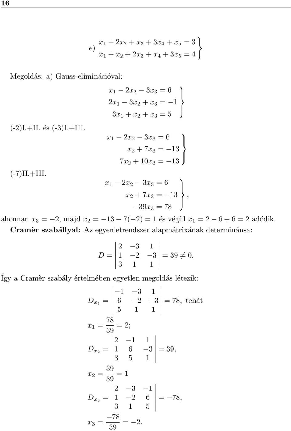 7( 2) = és végül x = 2 6 + 6 = 2 adódik Cramèr szabállyal: Az egyenletrendszer alapmátrixának determinánsa: 2 3 D = 2 3 = 39 0 3 Így a Cramèr szabály