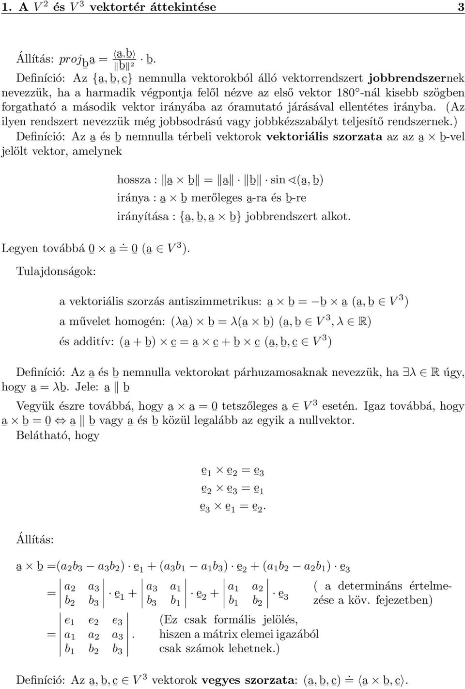 rendszernek) Definíció: Az ā és nemnulla térbeli vektorok vektoriális szorzata az az ā b -vel b jelölt vektor, amelynek Legyen továbbá 0 ā = 0 (ā V 3 ) Tulajdonságok: hossza : ā b = ā b sin (ā, b )