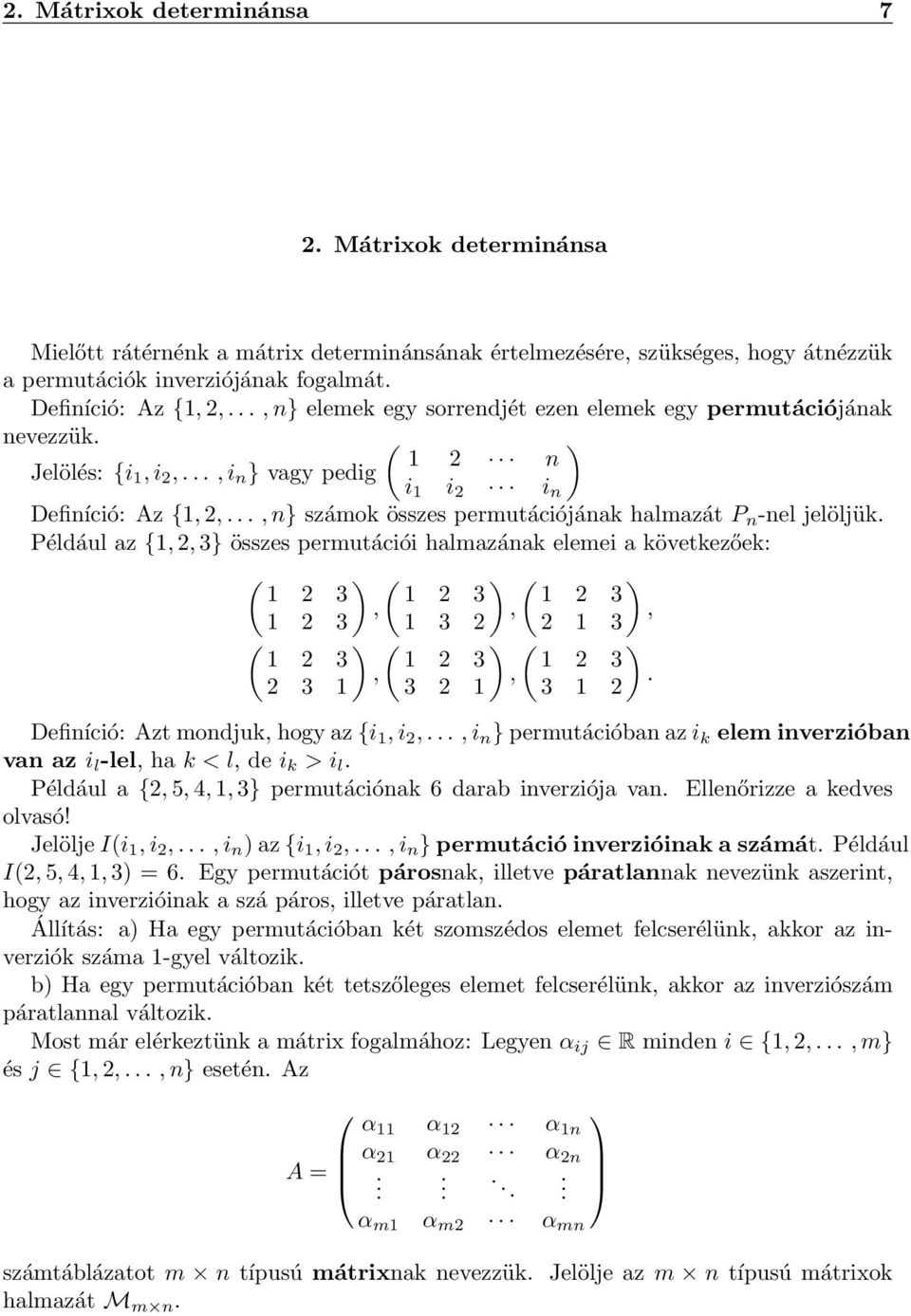 Például az {, 2, 3} összes permutációi halmazának elemei a következőek: ( ) ( ) ( ) 2 3 2 3 2 3,,, 2 3 ( 2 3 2 3 ), 3 2 ( 2 3 3 2 ), 2 3 ( 2 3 3 2 Definíció: Azt mondjuk, hogy az {i, i 2,, i n }