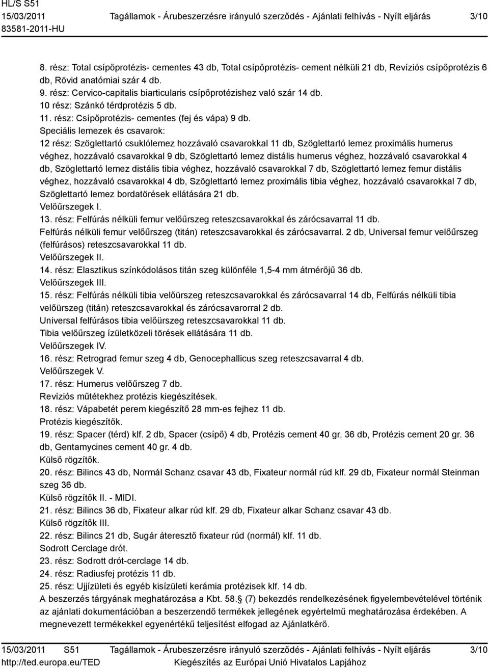 Speciális lemezek és csavarok: 12 rész: Szöglettartó csuklólemez hozzávaló csavarokkal 11 db, Szöglettartó lemez proximális humerus véghez, hozzávaló csavarokkal 9 db, Szöglettartó lemez distális