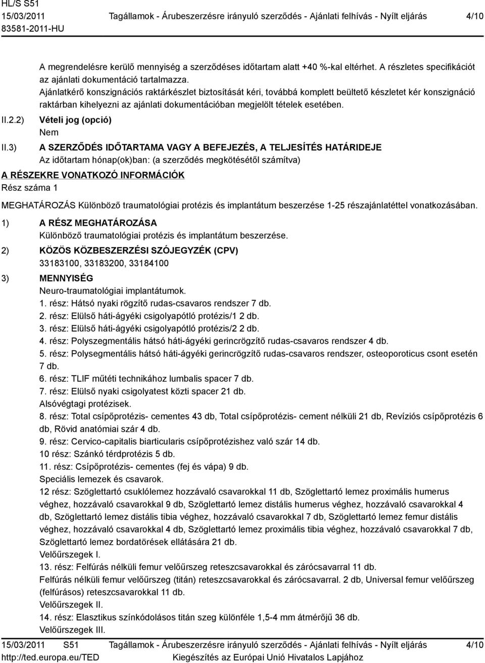 Vételi jog (opció) A SZERZŐDÉS IDŐTARTAMA VAGY A BEFEJEZÉS, A TELJESÍTÉS HATÁRIDEJE Az időtartam hónap(ok)ban: (a szerződés megkötésétől számítva) A RÉSZEKRE VONATKOZÓ INFORMÁCIÓK Rész száma 1