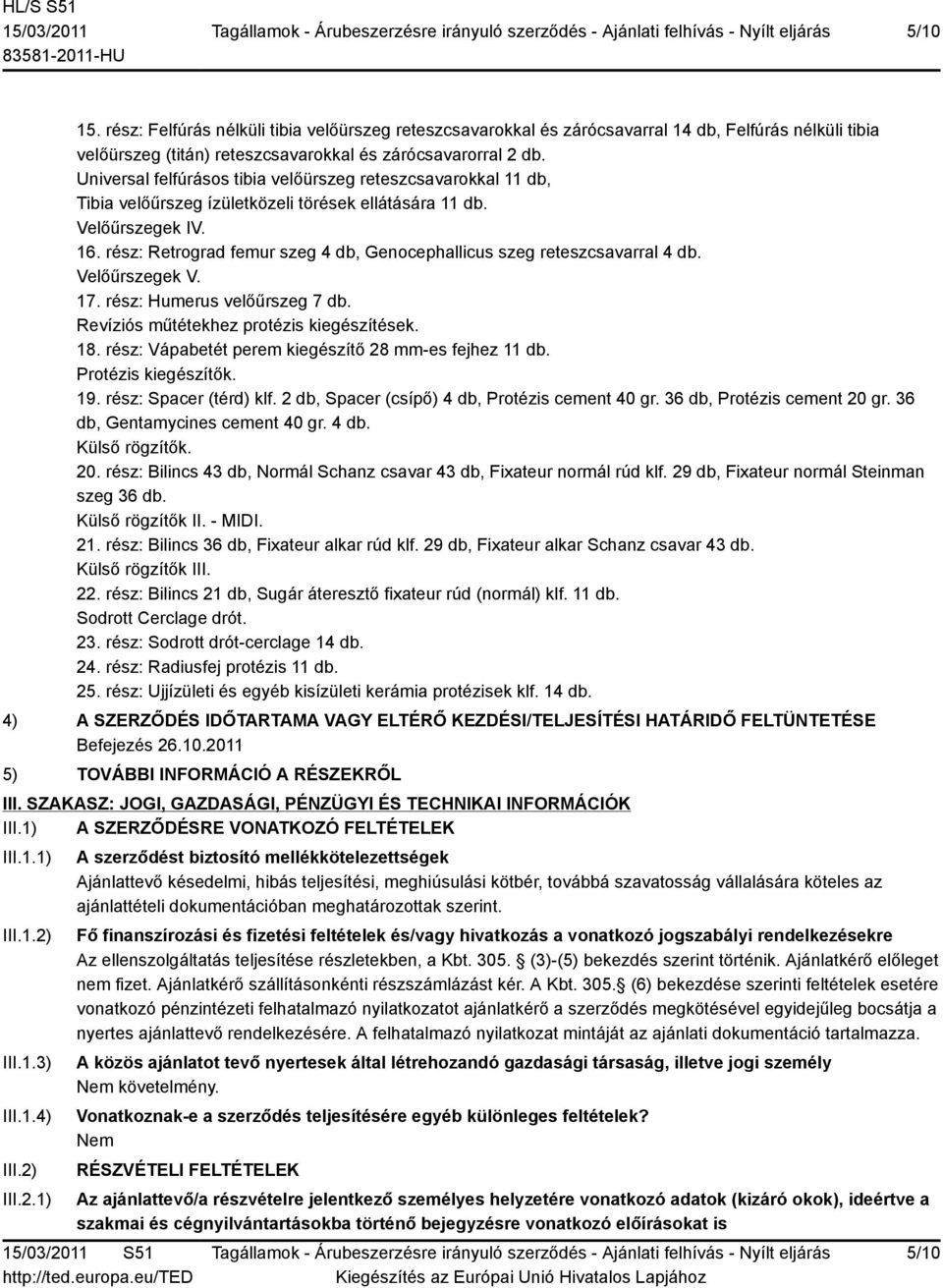 rész: Retrograd femur szeg 4 db, Genocephallicus szeg reteszcsavarral 4 db. Velőűrszegek V. 17. rész: Humerus velőűrszeg 7 db. Revíziós műtétekhez protézis kiegészítések. 18.