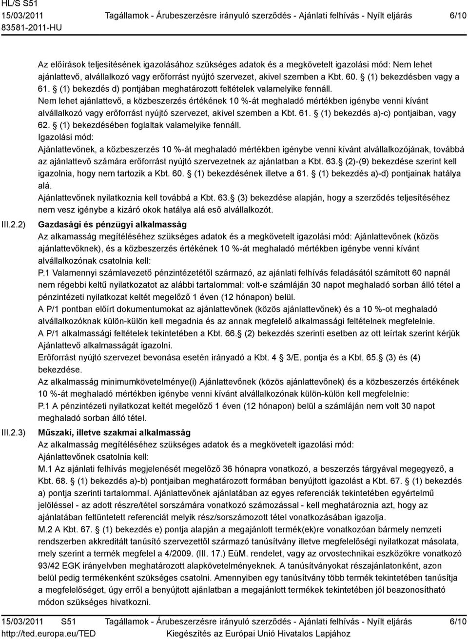 lehet ajánlattevő, a közbeszerzés értékének 10 %-át meghaladó mértékben igénybe venni kívánt alvállalkozó vagy erőforrást nyújtó szervezet, akivel szemben a Kbt. 61.