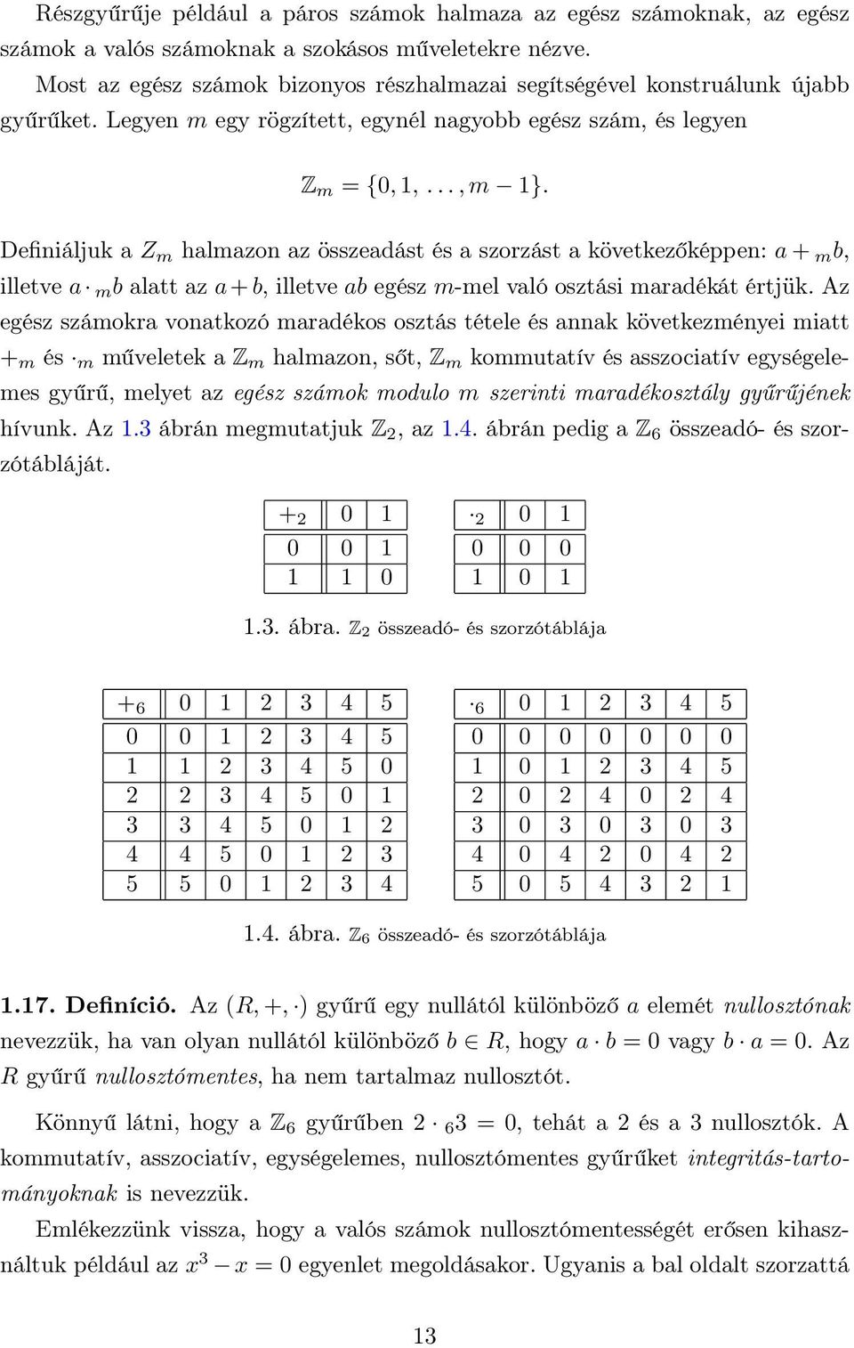 a + b, illetve ab egész m-mel való osztási maradékát értjük Az egész számokra vonatkozó maradékos osztás tétele és annak következményei miatt + m és m műveletek a Z m halmazon, sőt, Z m kommutatív és