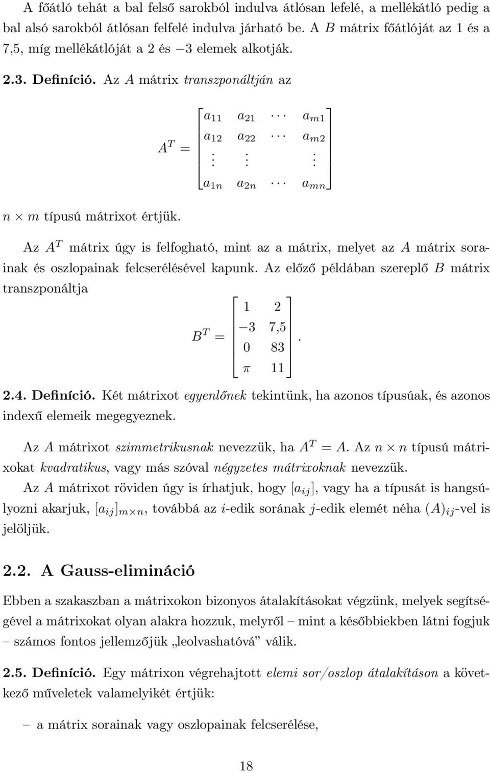 A mátrix sorainak és oszlopainak felcserélésével kapunk Az előző példában szereplő B mátrix transzponáltja 1 2 B T = 3 7,5 0 83 π 11 24 Definíció Két mátrixot egyenlőnek tekintünk, ha azonos