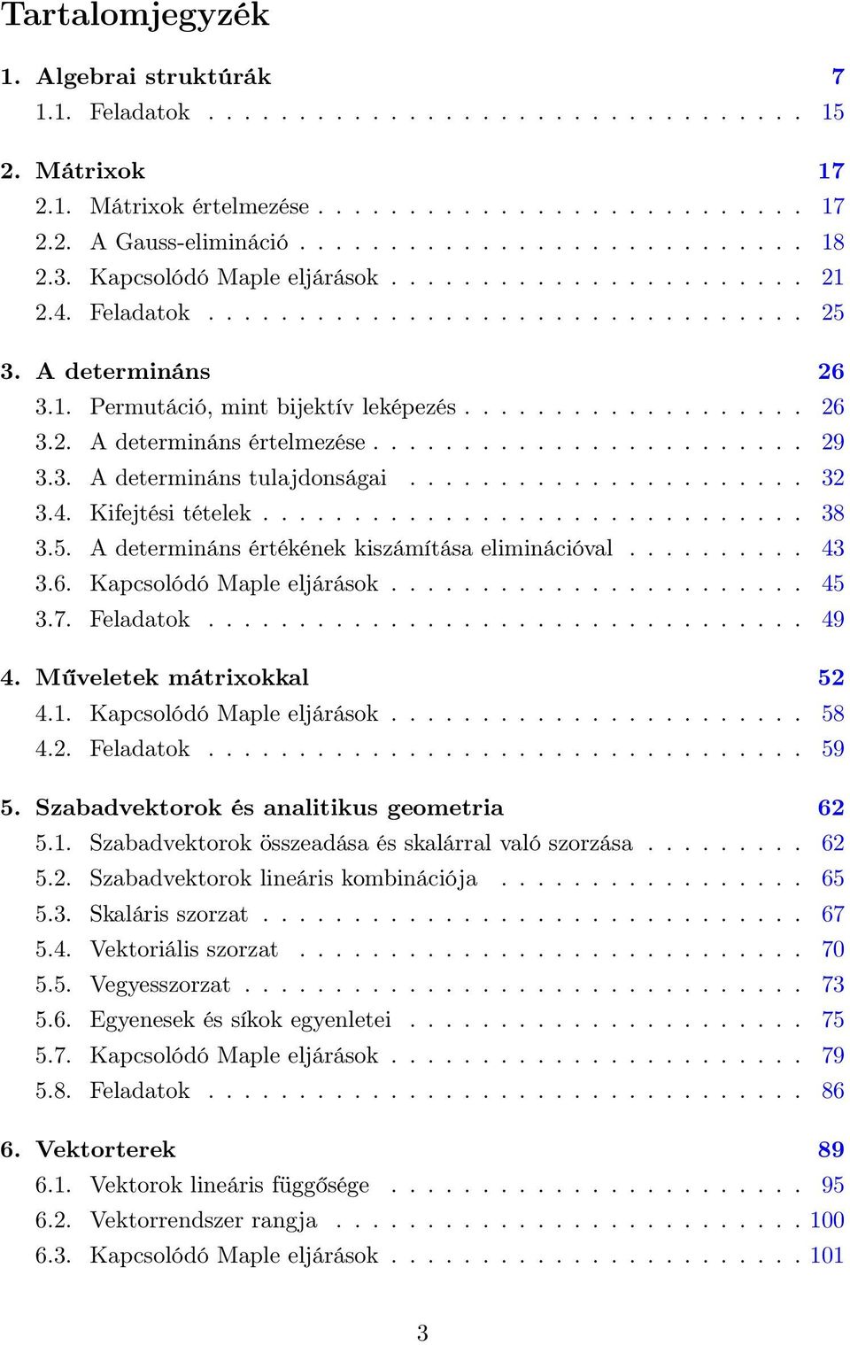 Maple eljárások 45 37 Feladatok 49 4 Műveletek mátrixokkal 52 41 Kapcsolódó Maple eljárások 58 42 Feladatok 59 5 Szabadvektorok és analitikus geometria 62 51 Szabadvektorok összeadása és skalárral