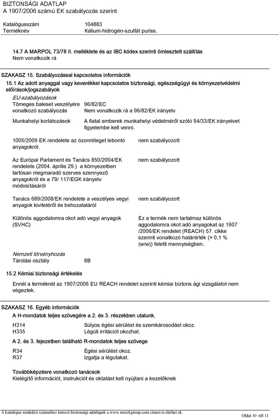 vonatkozik rá a 96/82/EK irányelv Munkahelyi korlátozások A fiatal emberek munkahelyi védelméről szóló 94/33/EK irányelvet figyelembe kell venni.