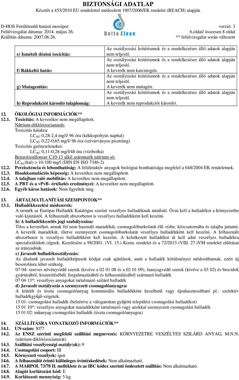 Nátrium-diklórizocianurát: Toxicitás halakra: LC 50 : 0,28-2,4 mg/l/ 96 óra (kékkopoltyús naphal) LC 50 : 0,22-0,65 mg/l/ 96 óra (szivárványos pisztráng) Toxicitás gerinctelenekre: LC 50 : 0,11-0,28