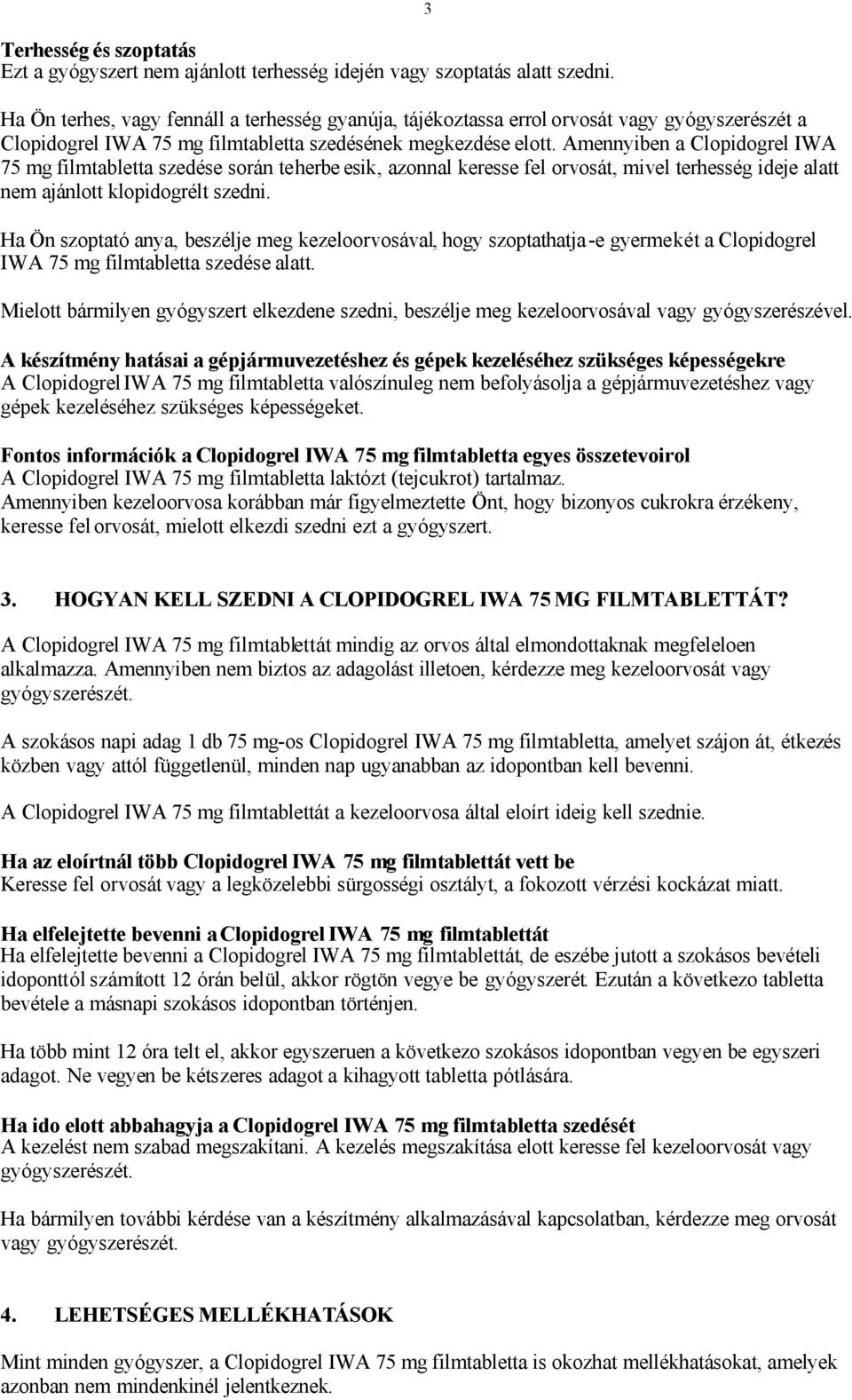 Amennyiben a Clopidogrel IWA 75 mg filmtabletta szedése során teherbe esik, azonnal keresse fel orvosát, mivel terhesség ideje alatt nem ajánlott klopidogrélt szedni.