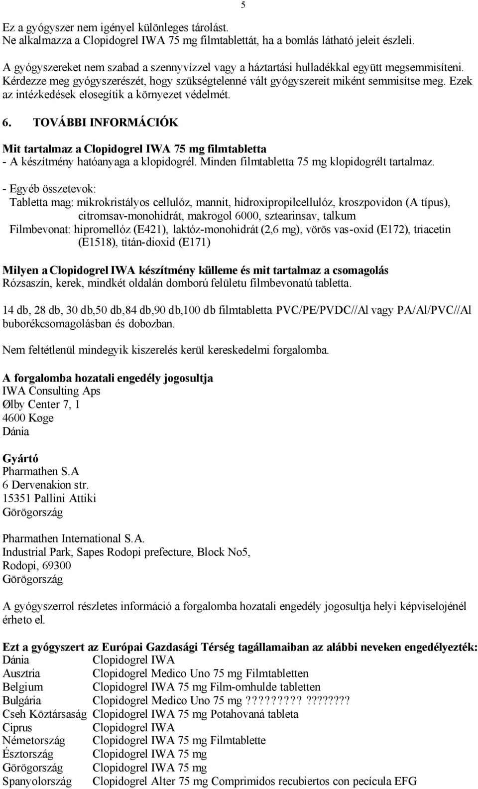 Ezek az intézkedések elosegítik a környezet védelmét. 6. TOVÁBBI INFORMÁCIÓK Mit tartalmaz a Clopidogrel IWA 75 mg filmtabletta - A készítmény hatóanyaga a klopidogrél.