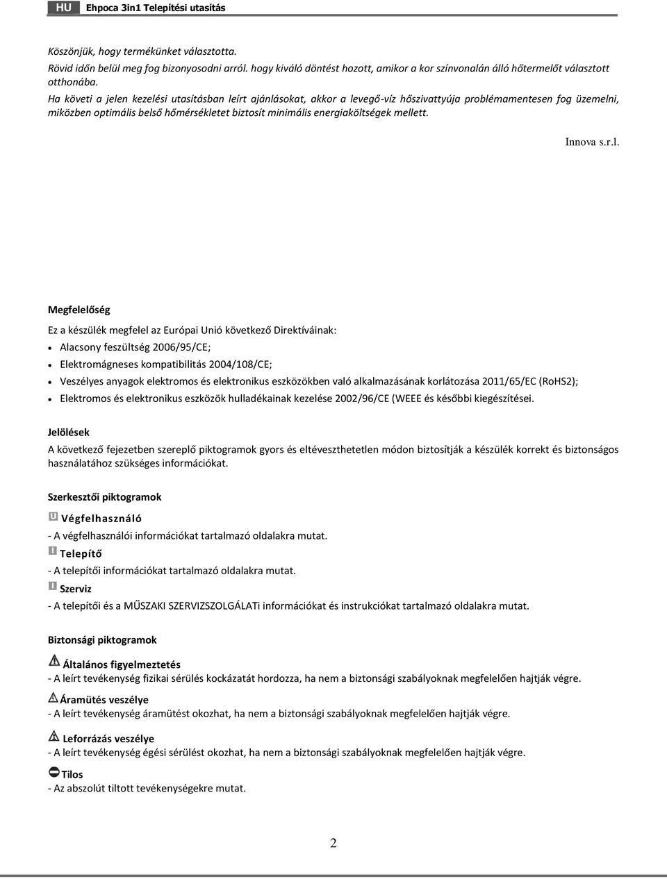 mellett. Innova s.r.l. Megfelelőség Ez a készülék megfelel az Európai Unió következő Direktíváinak: Alacsony feszültség 2006/95/CE; Elektromágneses kompatibilitás 2004/108/CE; Veszélyes anyagok